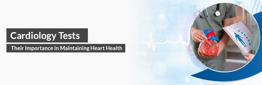 Cardiology Tests And Their Importance in Maintaining Heart Health